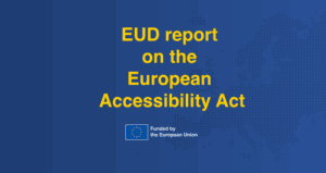 Blue background with yellow text reading “EUD report on the European Accessibility Act” and an EU flag icon with the caption “Funded by the European Union.”.