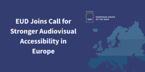 A graphic with the text "EUD Joins Call for Stronger Audiovisual Accessibility in Europe" alongside the EUD logo and an abstract map of Europe.