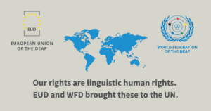 Map between logos of the European Union of the Deaf and World Federation of the Deaf, with text about bringing linguistic human rights to the UN.